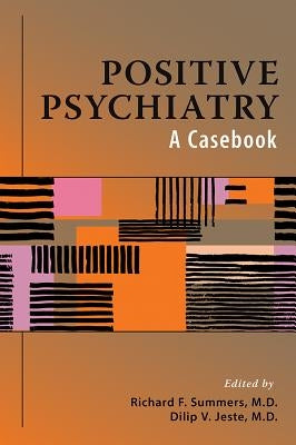 Positive Psychiatry: A Casebook by Summers, Richard F.