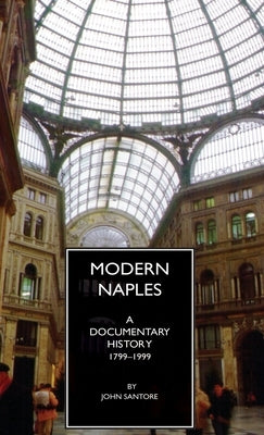 Modern Naples: A Documentary History, 1799-1999 by Santore, John