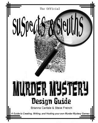 Suspects & Sleuth's Murder Mystery Design Guide: A Guide to Creating, Writing, and Hosting your own Murder Mystery Dinner Party Games by Carlisle, Brianna