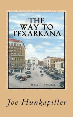 The Way To Texarkana by Hunkapiller, Joe