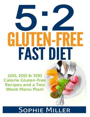 5: 2 Gluten-free Fast Diet: 100, 200 & 300 Calorie Recipes AND a two week Menu Plan for Easy Weightloss! by Breen, S.