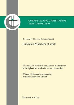 Ludovico Marracci at Work: The Evolution of His Latin Translation of the Qur?an in the Light of His Newly Discovered Manuscripts. with an Edition by Glei, Reinhold F.