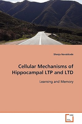 Cellular Mechanisms of Hippocampal LTP and LTD Learning and Memory by Navakkode, Sheeja
