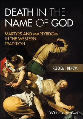 Death in the Name of God: Martyrs and Martyrdom in the Western Tradition by Denova, Rebecca I.