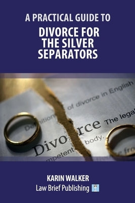A Practical Guide to Divorce for the Silver Separators by Walker, Karin