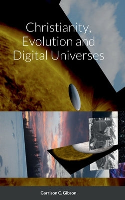 Christianity, Evolution and Digital Universes by Gibson, Garrison C.