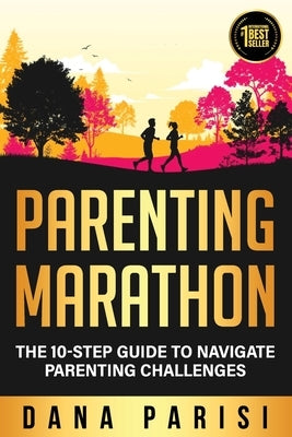 Parenting Marathon: The 10-Step Guide to Navigate Parenting Challenges by Parisi, Dana