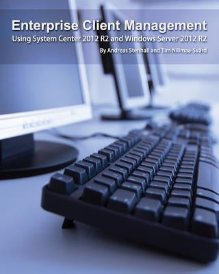 Enterprise Client Management: Using System Center 2012 R2 and Windows Server 2012 R2 by Stenhall, Andreas