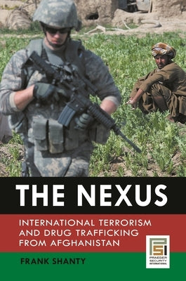 The Nexus: International Terrorism and Drug Trafficking from Afghanistan by Shanty, Frank