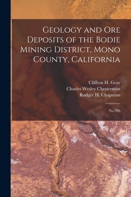Geology and ore Deposits of the Bodie Mining District, Mono County, California: No.206 by Chesterman, Charles Wesley
