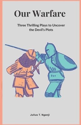 Our Warfare: Three Thrilling Plays to Uncover the Devil's Plots by Nganji, Julius T.