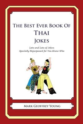 The Best Ever Book of Thai Jokes: Lots and Lots of Jokes Specially Repurposed for You-Know-Who by Young, Mark Geoffrey