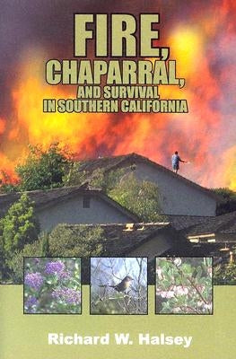 Fire, Chaparral, and Survival in Southern California by Halsey, Richard W.