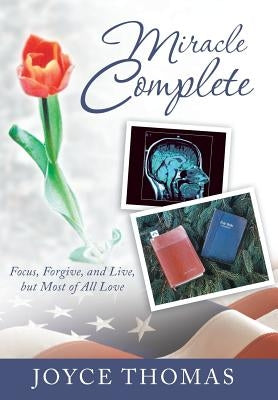 Miracle Complete: Focus, Forgive, and Live, But Most of All Love by Thomas, Joyce