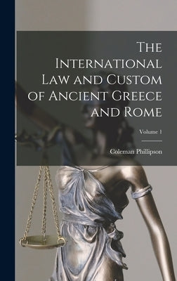 The International law and Custom of Ancient Greece and Rome; Volume 1 by Phillipson, Coleman