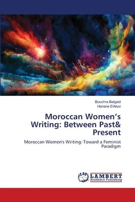 Moroccan Women's Writing: Between Past& Present by Belgaid, Bouchra