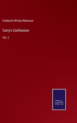 Carry's Confession: Vol. 2 by Robinson, Frederick William