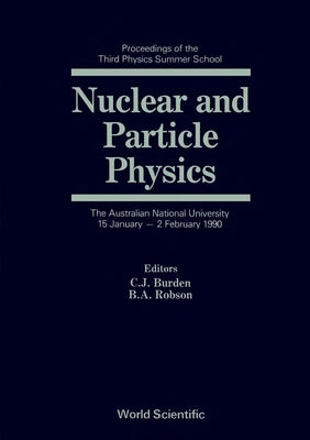 Nuclear and Particle Physics: Proceedings of the Third Physics Summer School by Burden, Conrad J.