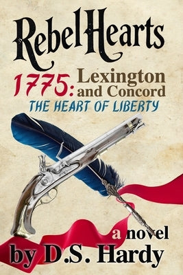 Rebel Hearts: 1775 Lexington and Concord The Heart of Liberty by Hardy, D. S.