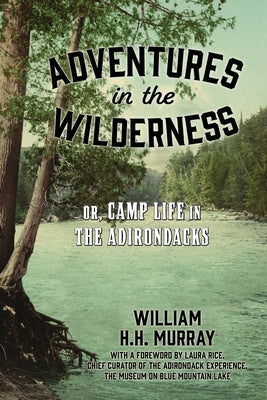 Adventures in the Wilderness: Or, Camp Life in the Adirondacks by Murray, W. H. H.