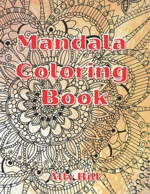 Mandala Coloring Book: Mandala Coloring Book, Mandala Themed Coloring Book, Coloring Book with Mandala Patterns, Relaxing Coloring Pages with by Bill, Ally