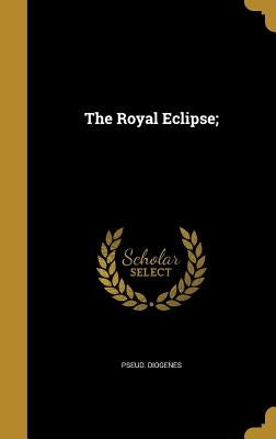 The Royal Eclipse; by Diogenes, Pseud
