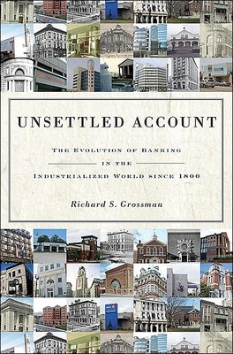 Unsettled Account: The Evolution of Banking in the Industrialized World Since 1800 by Grossman, Richard S.