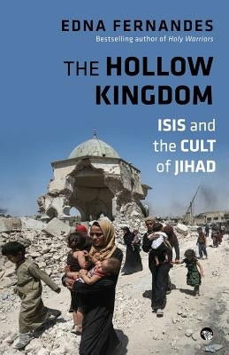 The Hollow Kingdom: Isis and the Cult of Jihad by Fernandes, Edna
