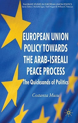 European Union Policy Towards the Arab-Israeli Peace Process: The Quicksands of Politics by Musu, C.