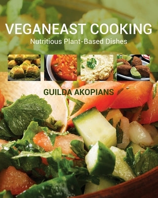 Veganeast Cooking: Nutritious Plant-Based Dishes by Akopians, Guilda