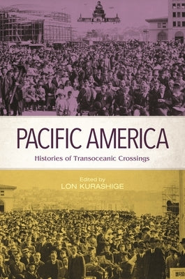 Pacific America: Histories of Transoceanic Crossings by Kurashige, Lon