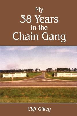 My 38 Years in the Chain Gang by Gilley, Cliff