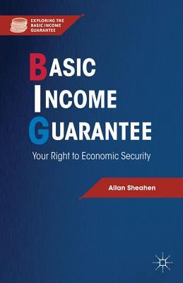 Basic Income Guarantee: Your Right to Economic Security by Sheahen, A.