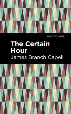 The Certain Hour by Cabell, James Branch