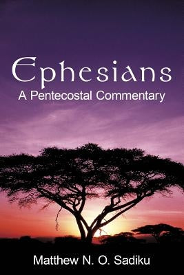 Ephesians: A Pentecostal Commentary by Sadiku, Matthew O.