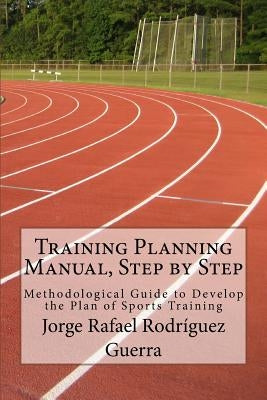 Training Planning Manual, Step by Step: Methodological Guide to Develop the Plan of Sports Training by Rodriguez Guerra, Jorge Rafael