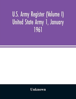 U.S. Army register (Volume I) United State Army 1, January 1961 by Unknown