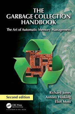 The Garbage Collection Handbook: The Art of Automatic Memory Management by Jones, Richard