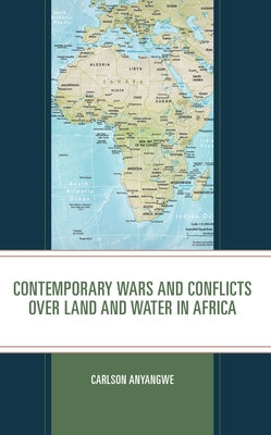 Contemporary Wars and Conflicts over Land and Water in Africa by Anyangwe, Carlson