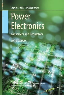 Power Electronics: Converters and Regulators by Dokic, Branko L.