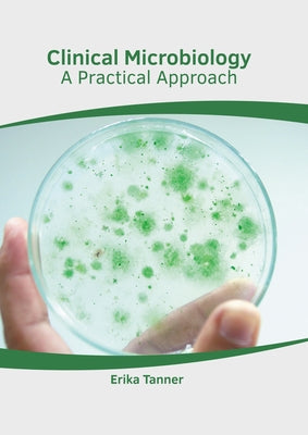 Clinical Microbiology: A Practical Approach by Tanner, Erika