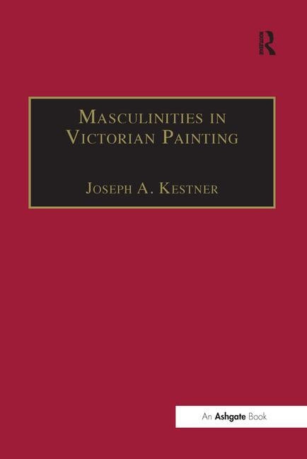 Masculinities in Victorian Painting by Kestner, Joseph A.