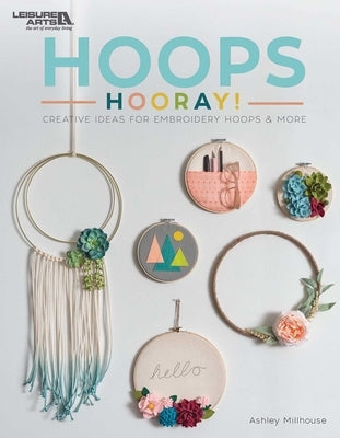 Hoops Hooray!: Creative Ideas for Embroidery Hoops & More by Millhouse, Ashley