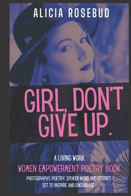 Girl, Don't Give Up: A Women Empowerment Poetry Book by Rosebud, Alicia