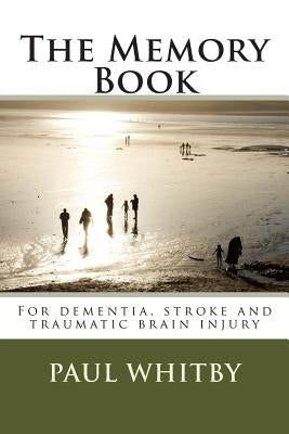 The Memory Book: For dementia, stroke and traumatic brain injury by Whitby, Paul
