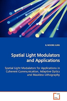 Spatial Light Modulators and Applications Spatial Light Modulators for Applications in Coherent Communication, Adaptive Optics and Maskless Lithograph by Jung, Il Woong