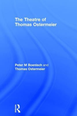 The Theatre of Thomas Ostermeier by Boenisch, Peter M.
