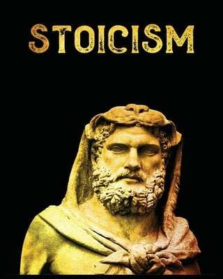 Stoicism: The Ultimate Guide to Attaining Resilience, Calm, and Wisdom Through the Ancient Philosophy of Stoicism by Flowers, Gilbert