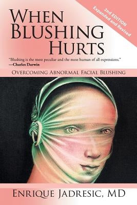 When Blushing Hurts: Overcoming Abnormal Facial Blushing by Jadresic, Enrique
