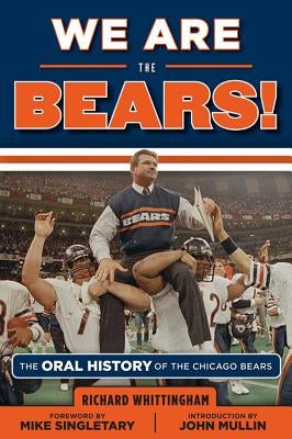 We Are the Bears!: The Oral History of the Chicago Bears by Whittingham, Richard